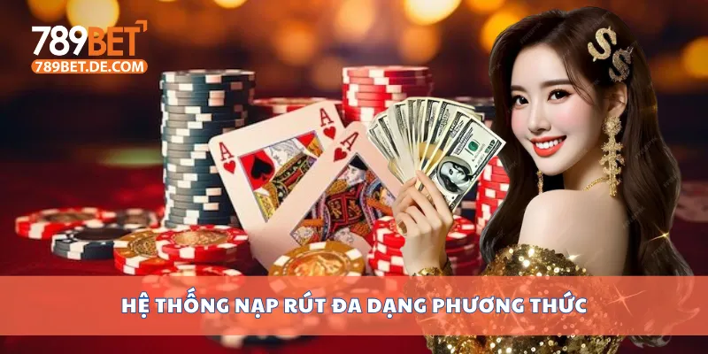 789BET – 789BET.DE.COM | TRANG CHỦ KÈO NHÀ CÁI CHÍNH THỨC 44 Hệ thống nạp rút đa dạng phương thức